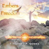 Embers of Freedom by Timothy J.P. Gomez
