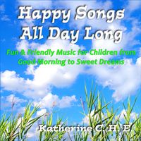 Katherine C. H. E. Released children's album:  Happy Songs All Day Long