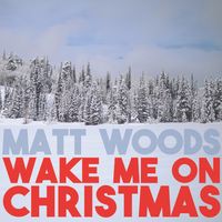 Wake Me On Christmas  by Matt Woods