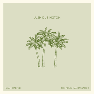 Lush Dubington - The Polish Ambassador feat. Sean Haefeli