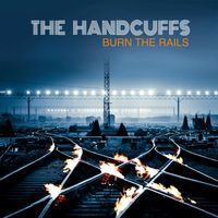 Burn The Rails by The Handcuffs