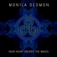 Your Heart Created The Waves by MONICA DEDMON
