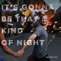 It's Gonna Be That Kind of Night by Bryan Fox 