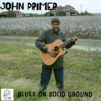 Blues on Solid Ground by John Primer, 2012