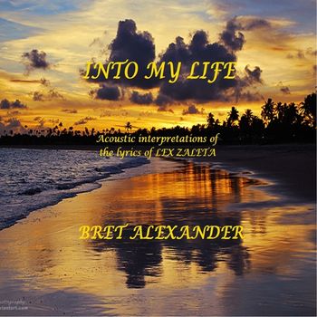 INTO MY LIFE BRET ALEXANDER'S SECOND ALL-ACOUSTIC COVER ALBUM OF MY SONGS
