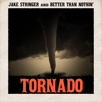 Tornado (Single) by Jake Stringer and Better Than Nothin'