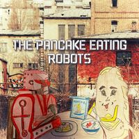 The Pancake Eating Robots by Mark Searcy & The Pancake Eating Robots