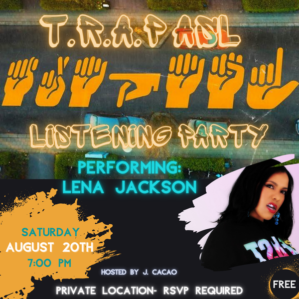 Lena Jackson will be performing for J. Cacao's "T.R.A.P ASL" listening party before its official release! Click flyer to RSVP for exclusive admission to this private event. 