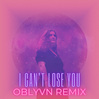 I Can't Lose You (OBLVYN Remix)  by Danielle Dayton