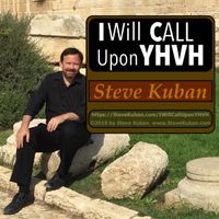 I Will Call Upon YHVH (The LORD Liveth) Psalm 18:3,46 by Steve Kuban