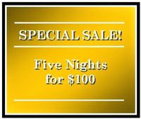 SPECIAL SALE ~ Five Nights for $100 ~ Option 1 ~ Monday-Friday