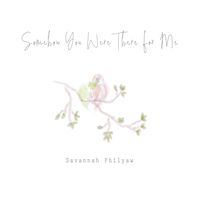 Somehow You Were There for Me by Savannah Philyaw