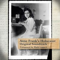 Anne Frank's Holocaust (Original Soundtrack) by Mark Leggett