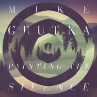 Painting the Silence Vol. 1 by Mike Grutka 