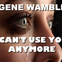 I CAN'T USE YOU ANYMORE by BMI SONGWRITER GENE WAMBLE