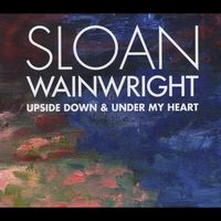 Upside Down and Under My Heart by Sloan Wainwright