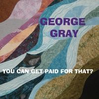 You Can Get Paid for That? by George Gray