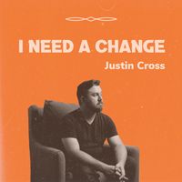 I Need a Change by Justin Cross