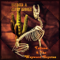 Under A New Moon by Tatiana & The Wayward Coyotes