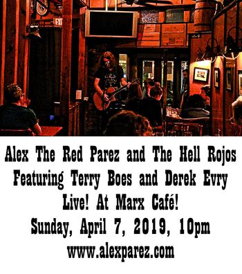 Alex The Red Parez and The Hell Rojos Featuring Terry Boes and Derek Evry! Live! At Marx Cafe! 4-7-19, 10pm-12am, www.alexparez.com
