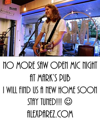 www.alexparez.com NO MORE SAW OPEN MIC NIGHT AT MARK'S PUB - I WILL FIND US A NEW HOME SOON - STAY TUNED!!! :-)

