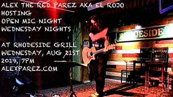 Alex The Red Parez aka El Rojo Hosting Open Mic Night Wednesday Nights at Rhodeside Grill Wednesday, August 21st, 2019, 7pm www.alexparez.com
