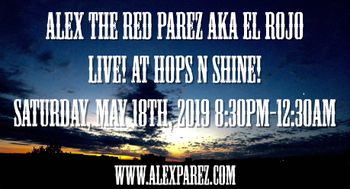Alex The Red Parez aka El Rojo Live! At Hops N Shine! Saturday, May 18th, 2019 8:30pm-12:30am www.alexparez.com
