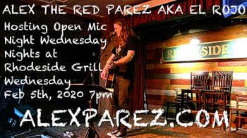 www.alexparez.com Alex The Red Parez aka El Rojo Hosting Open Mic Night Wednesday Nights at Rhodeside Grill Wednesday, February 5th, 2020, 7pm
