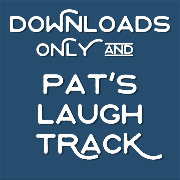 Downloads Only and Pat's Laugh Track
