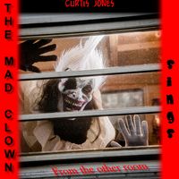 The Mad Clown Sings From The Other Room by Curtis Jones