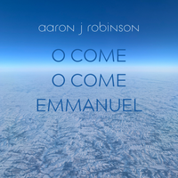 O Come O Come Emmanuel by Aaron J Robinson
