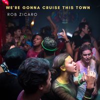 We're Gonna Cruise This Town by Rob Zicaro 