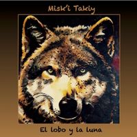 El Lobo y la Luna by Misk'i Takiy