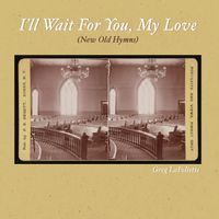 I'll Wait For You, My Love by Greg LaFollette