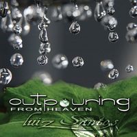 Outpouring From Heaven by Luiz Santos Music 