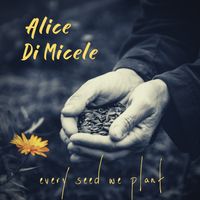 Every Seed We Plant by Alice DiMicele