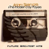 Adam Sizemore & The Modern Day Players
"Future Greatest Hits"
2015