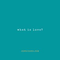 What is Love by Jenn Johns