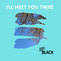 I'll Meet You There by Shiny Shiny Black