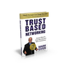 Trust Based Networking - Proven Ways to Stop Meeting and Start Attracting - Hardcover