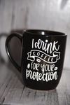 I Drink Coffee for Your Protection 
