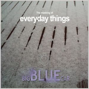 The Masking Of Everyday Things by Big Blue Car