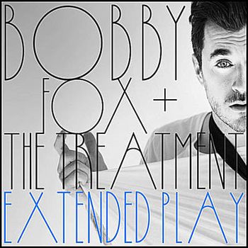 Bobby Fox + The Treatment - "Extended Play" 2014
