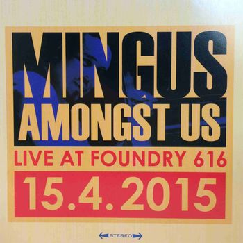 Mingus Amongst Us - "Live At Foundry 616" 2015

