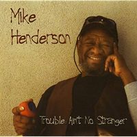 Trouble Ain't No Stranger by Mike Henderson 