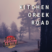 Kitchen Creek Road  by Rosa's Cantina 