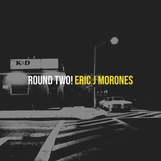 Eric J Morones "Round Two!"