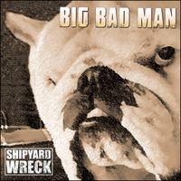Big Bad Man by Shipyard Wreck