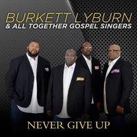 Never Give Up by Burkett Lyburn & All Together Gospel Singers 