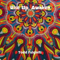 Rise Up Awaken by Todd Fulginiti
